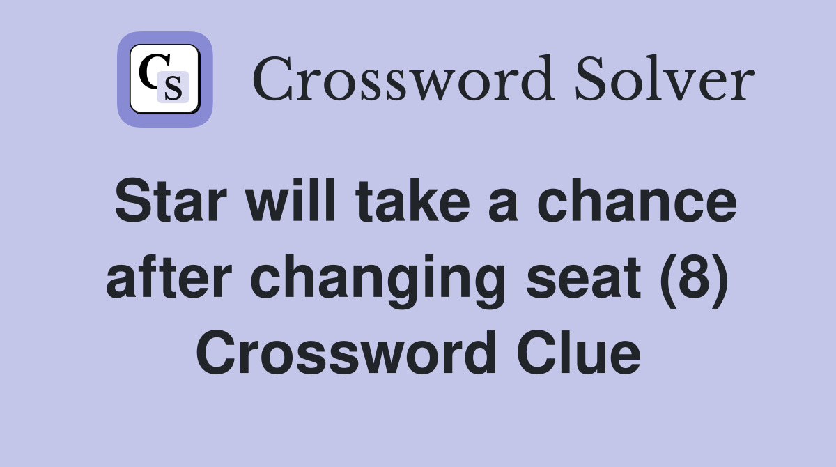 Star will take a chance after changing seat (8) Crossword Clue