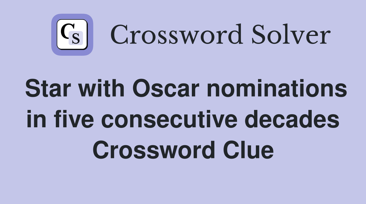 Star with Oscar nominations in five consecutive decades Crossword Clue