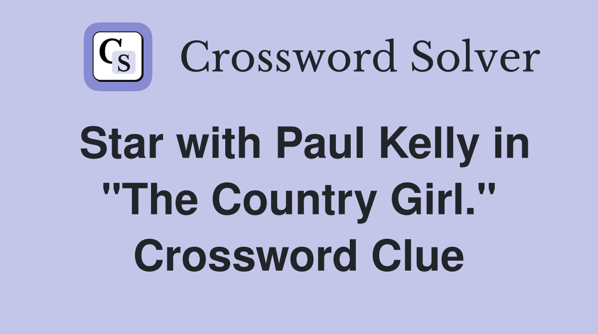 Star with Paul Kelly in "The Country Girl." Crossword Clue