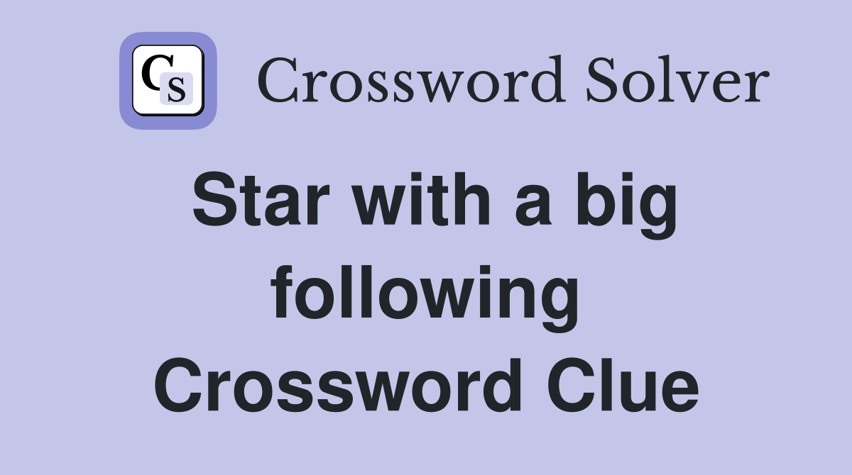 Star with a big following Crossword Clue