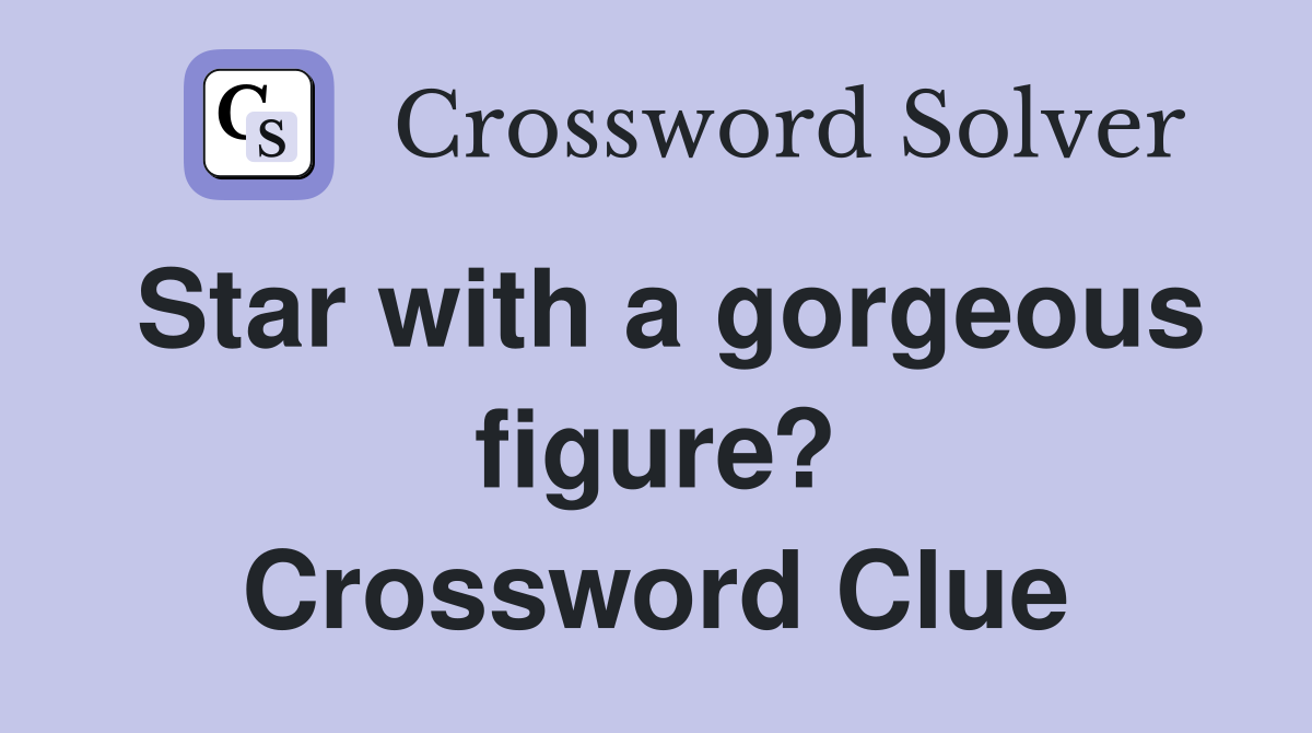 Star with a gorgeous figure? Crossword Clue