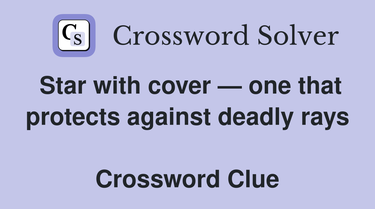 Star with cover — one that protects against deadly rays  Crossword Clue