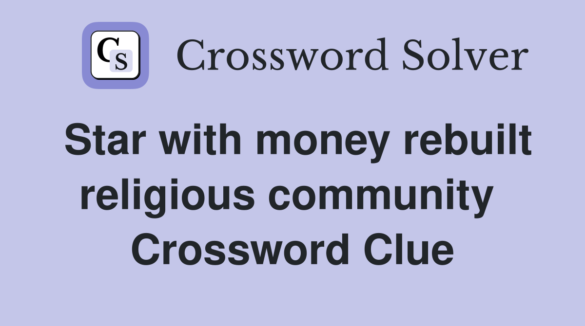 Star with money rebuilt religious community  Crossword Clue