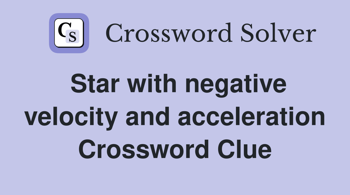 Star with negative velocity and acceleration Crossword Clue