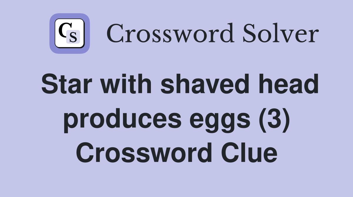 Star with shaved head produces eggs (3) Crossword Clue