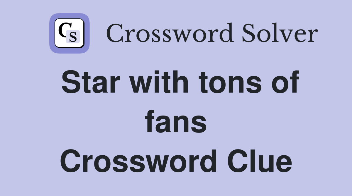 Star with tons of fans Crossword Clue
