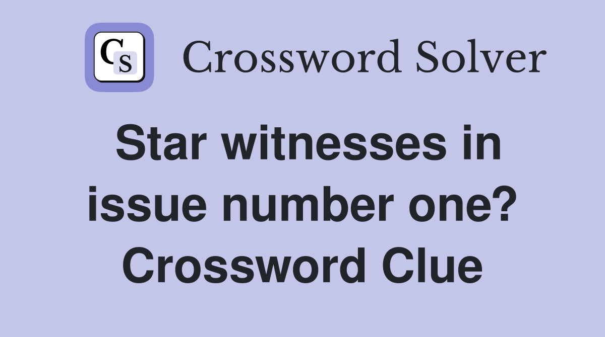 Star witnesses in issue number one? Crossword Clue