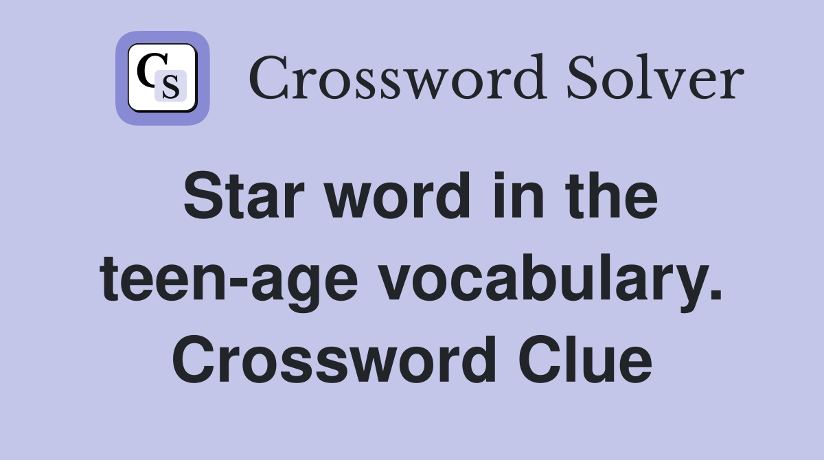 Star word in the teen-age vocabulary. Crossword Clue