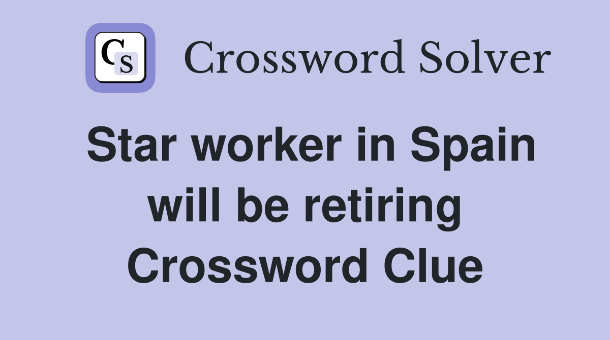 Star worker in Spain will be retiring Crossword Clue