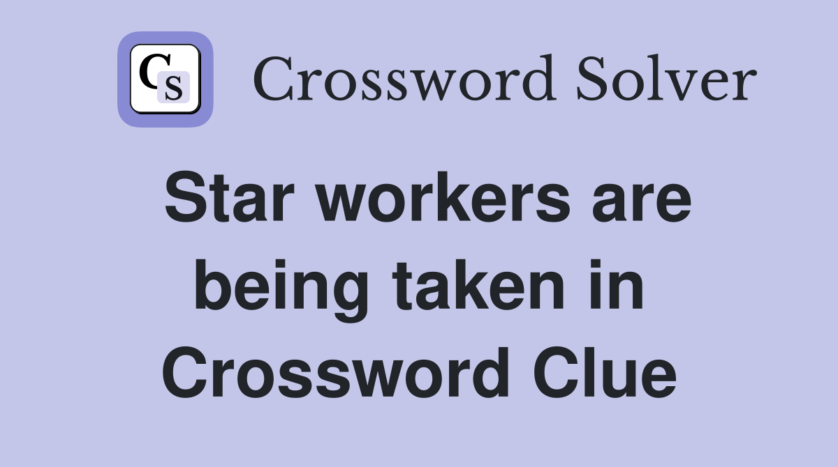 Star workers are being taken in Crossword Clue
