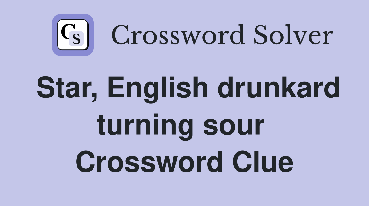 Star, English drunkard turning sour  Crossword Clue