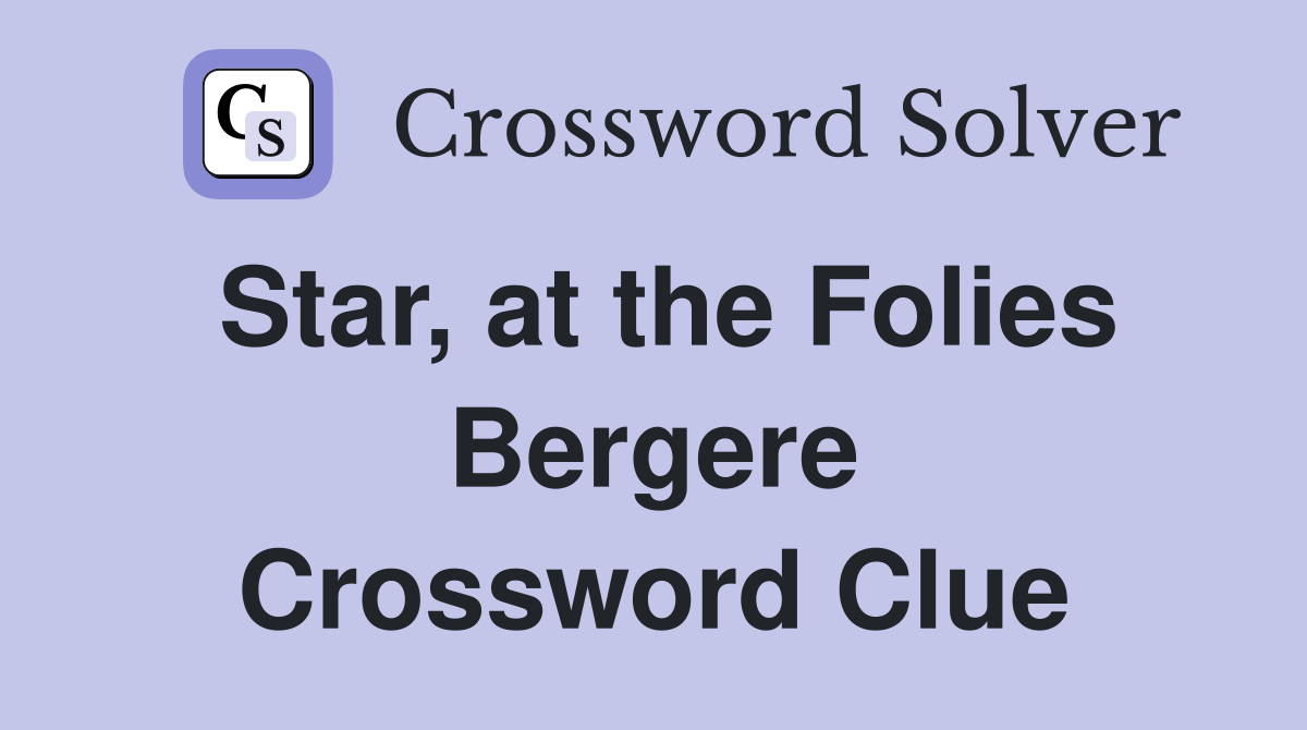 Star, at the Folies Bergere Crossword Clue