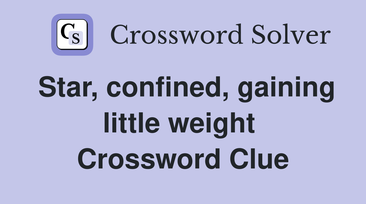 Star, confined, gaining little weight  Crossword Clue