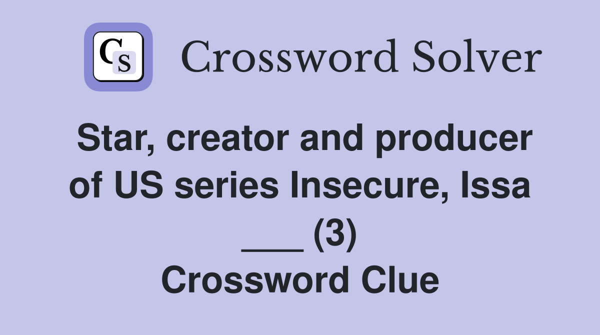 Star, creator and producer of US series Insecure, Issa ___ (3) Crossword Clue