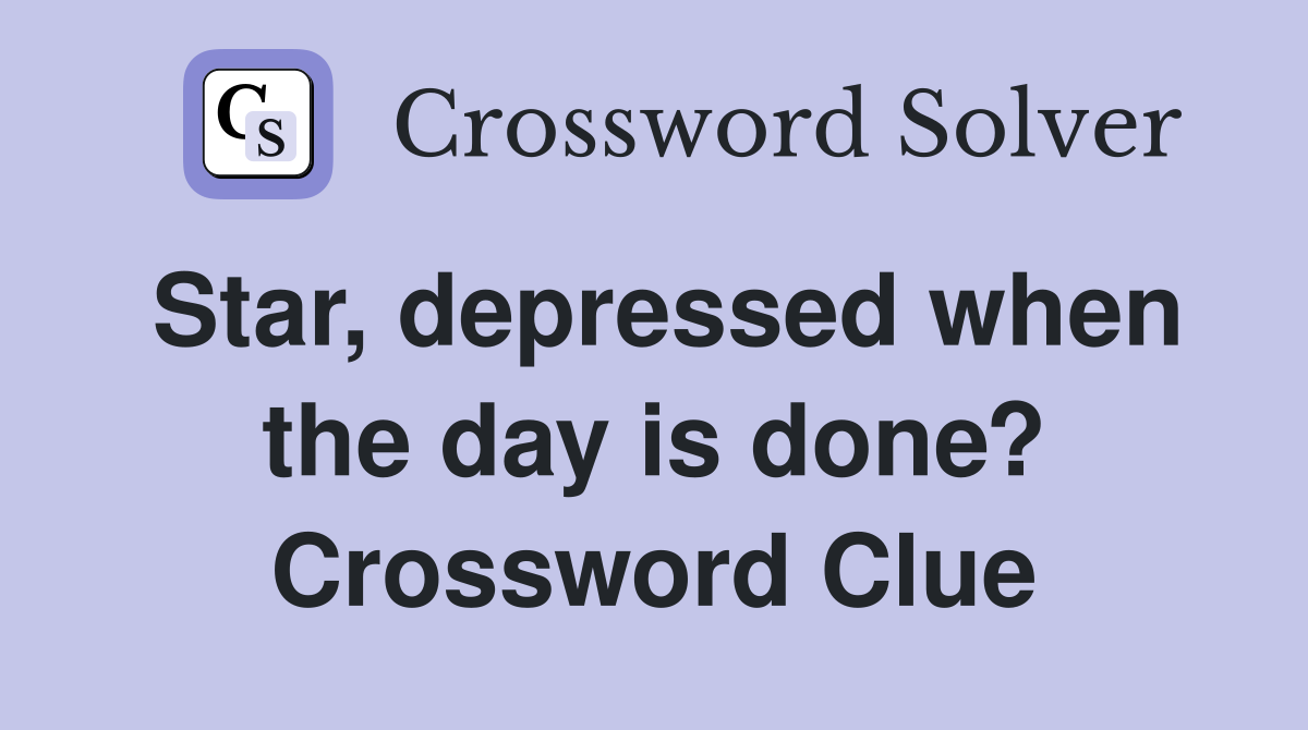 Star, depressed when the day is done? Crossword Clue