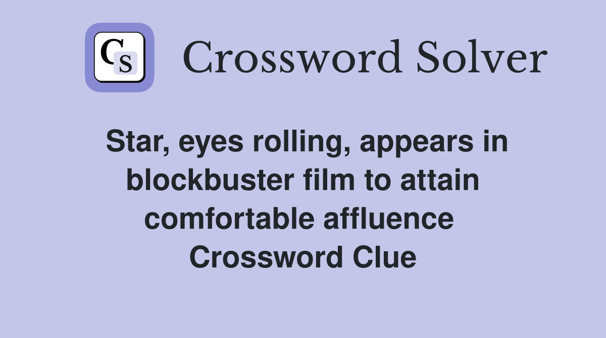 Star, eyes rolling, appears in blockbuster film to attain comfortable affluence  Crossword Clue