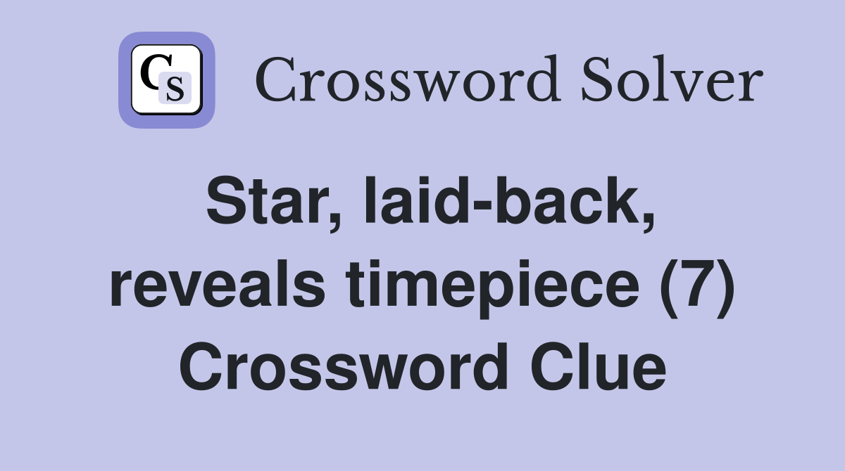 Star, laid-back, reveals timepiece (7) Crossword Clue