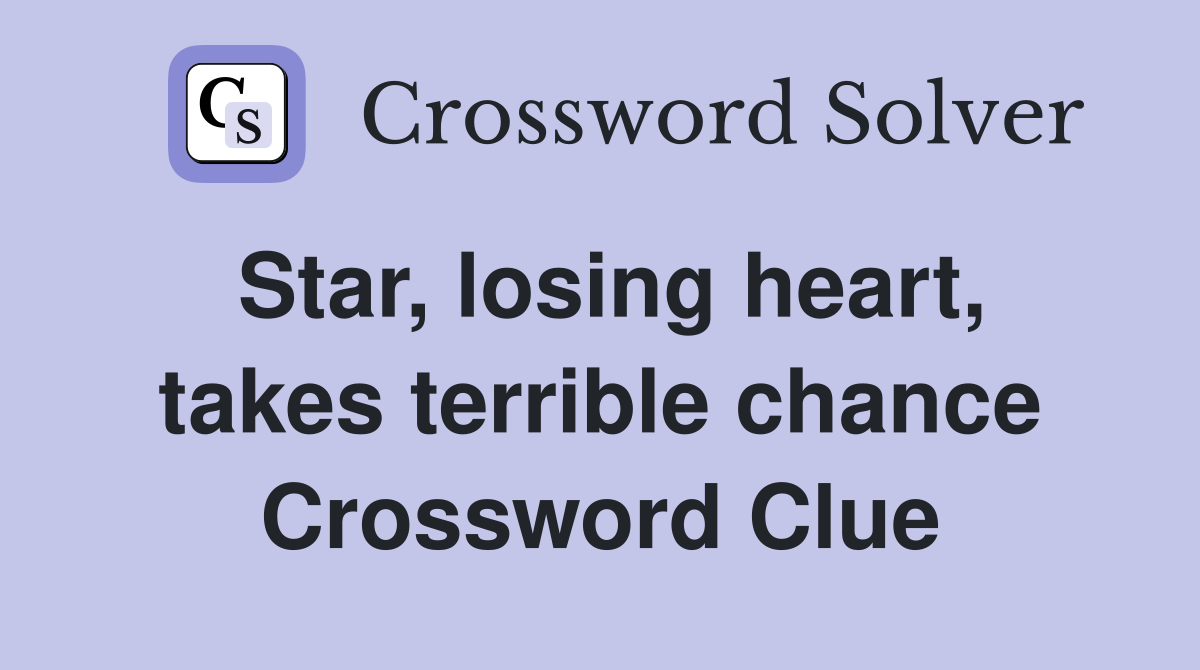 Star, losing heart, takes terrible chance Crossword Clue