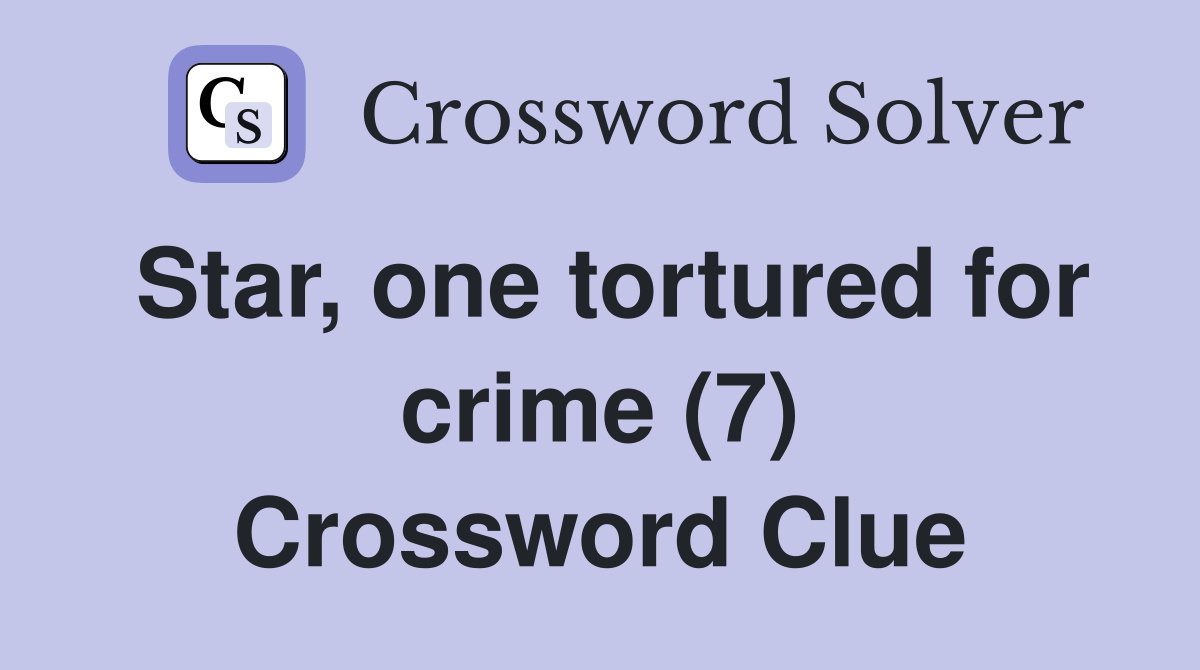 Star, one tortured for crime (7) Crossword Clue