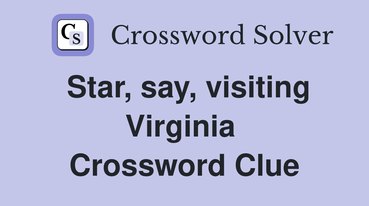 Star, say, visiting Virginia  Crossword Clue
