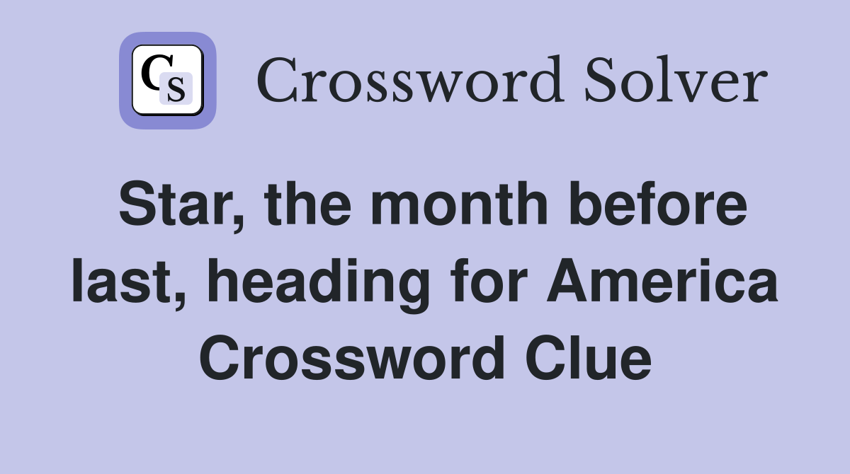 Star, the month before last, heading for America Crossword Clue