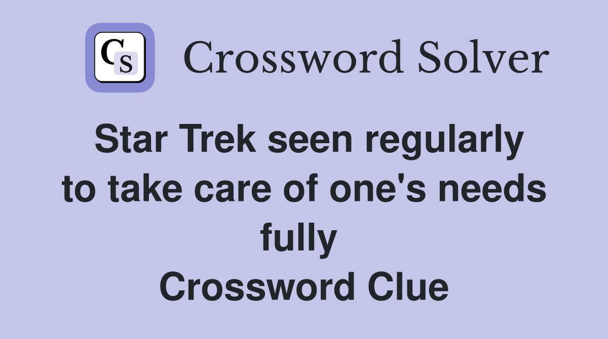 Star Trek seen regularly to take care of one's needs fully  Crossword Clue