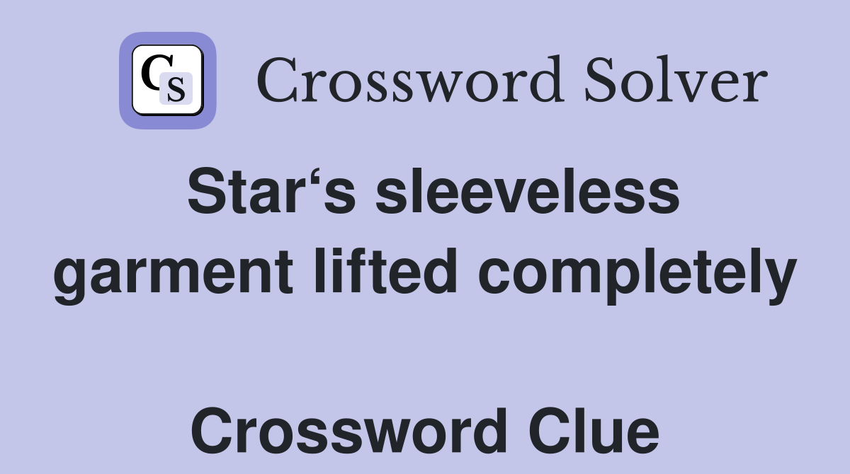 Star‘s sleeveless garment lifted completely  Crossword Clue