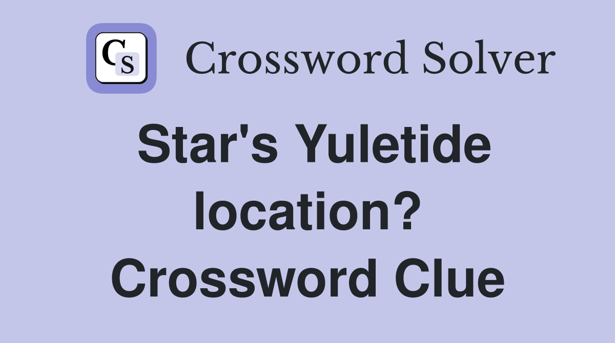 Star's Yuletide location? Crossword Clue