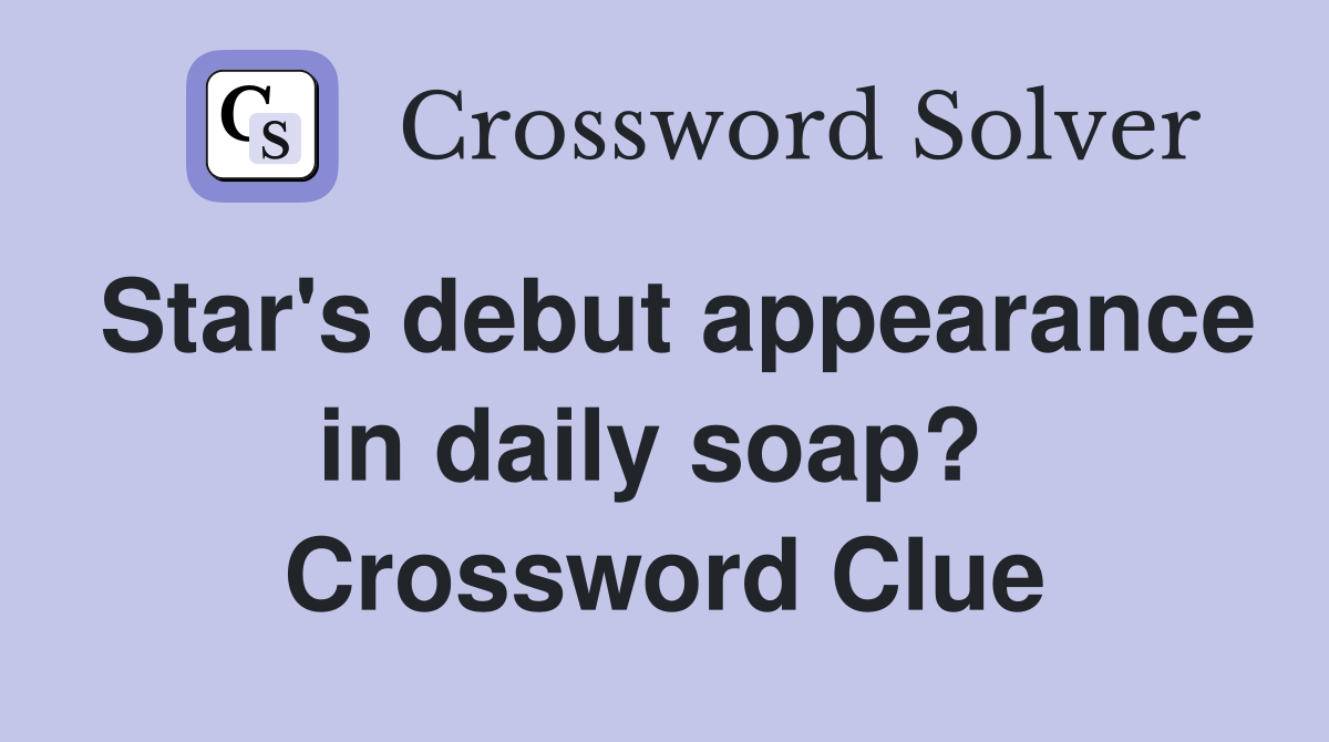 Star's debut appearance in daily soap?  Crossword Clue