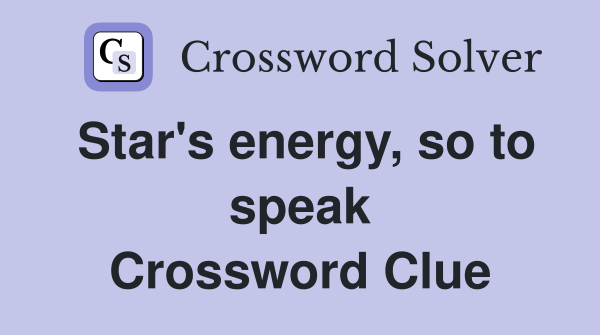 Star's energy, so to speak Crossword Clue