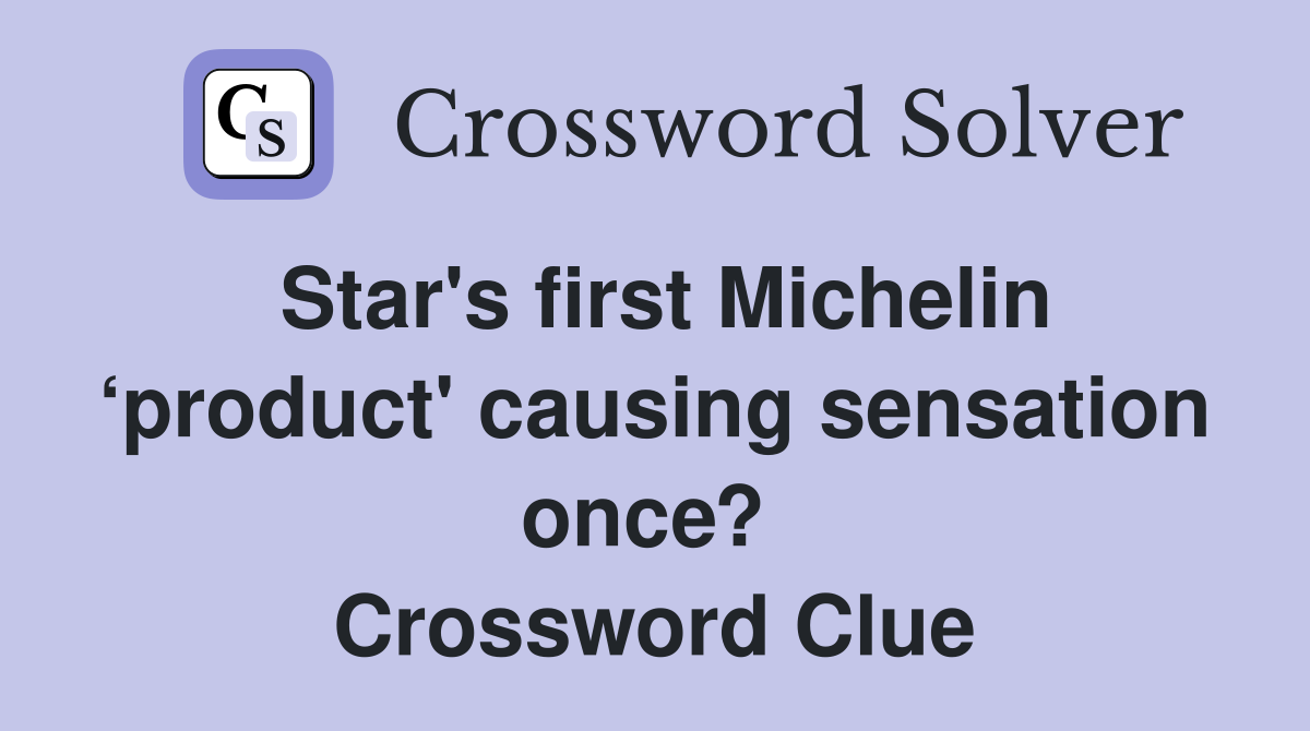 Star's first Michelin ‘product' causing sensation once?  Crossword Clue