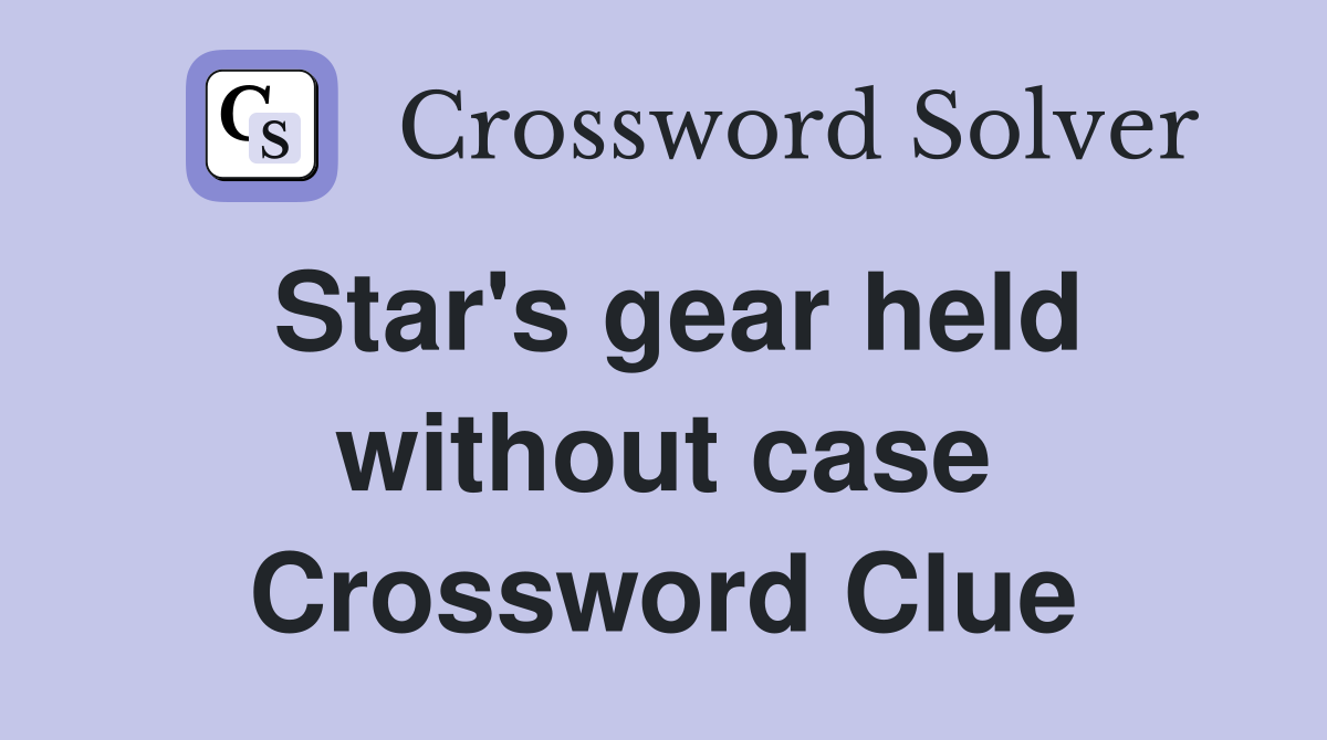 Star's gear held without case Crossword Clue