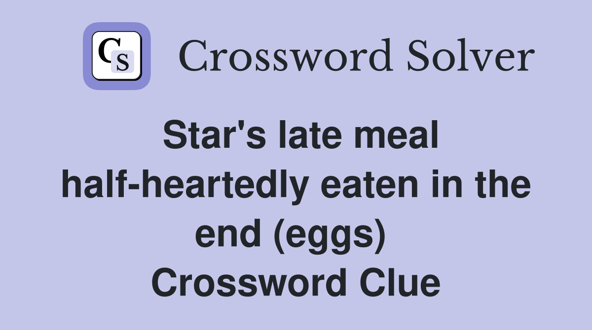Star's late meal half-heartedly eaten in the end (eggs)  Crossword Clue