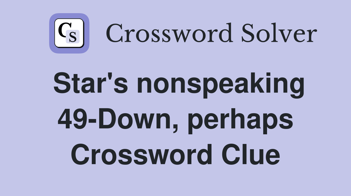 Star's nonspeaking 49-Down, perhaps Crossword Clue