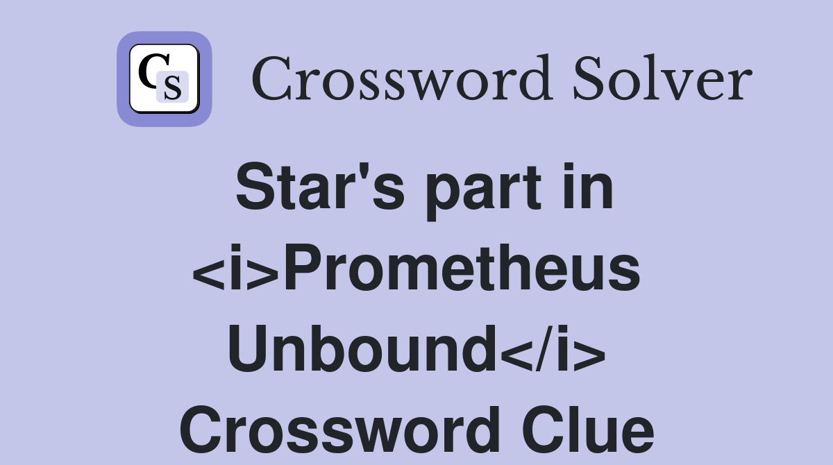 Star's part in <i>Prometheus Unbound</i> Crossword Clue