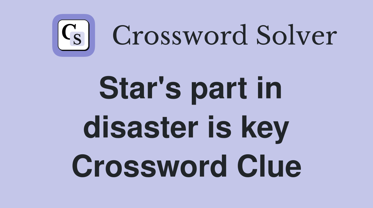 Star's part in disaster is key Crossword Clue