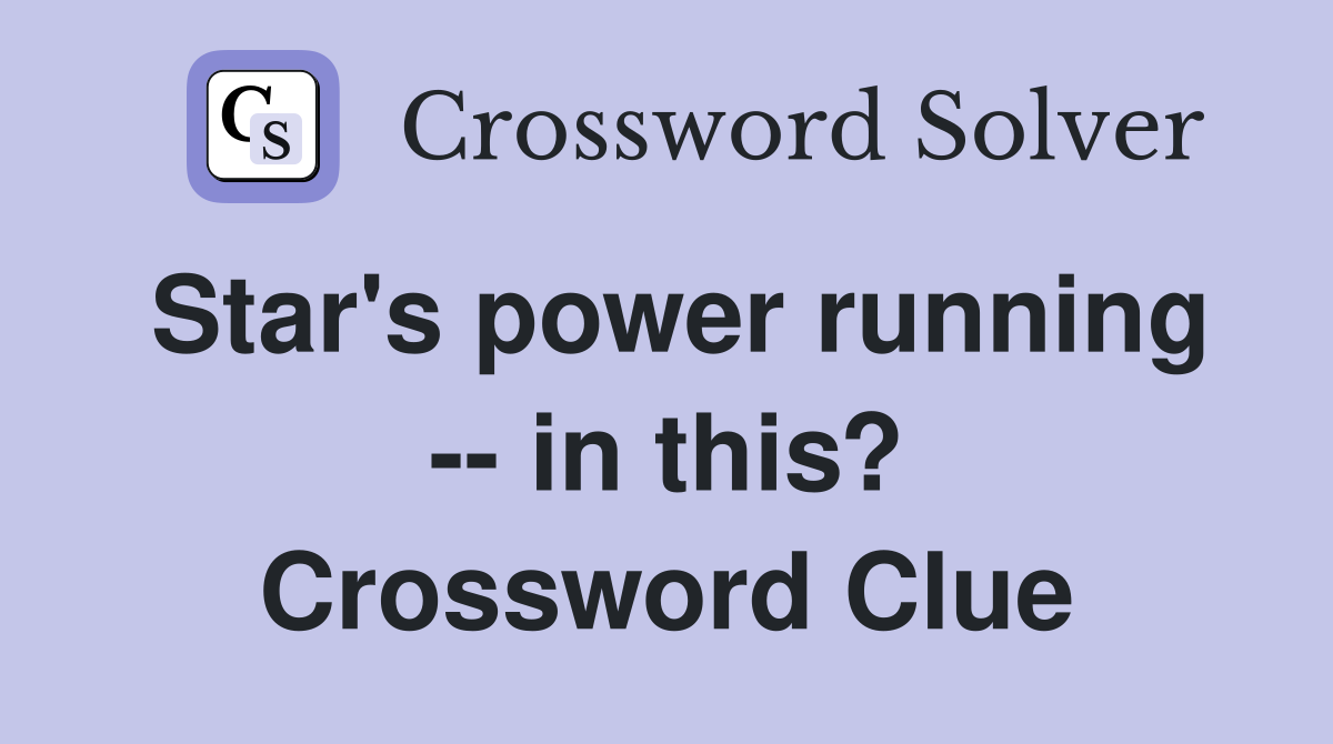 Star's power running -- in this? Crossword Clue