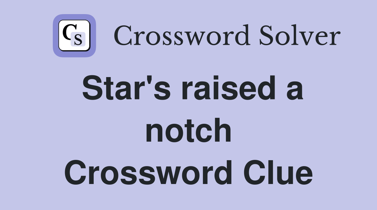 Star's raised a notch Crossword Clue