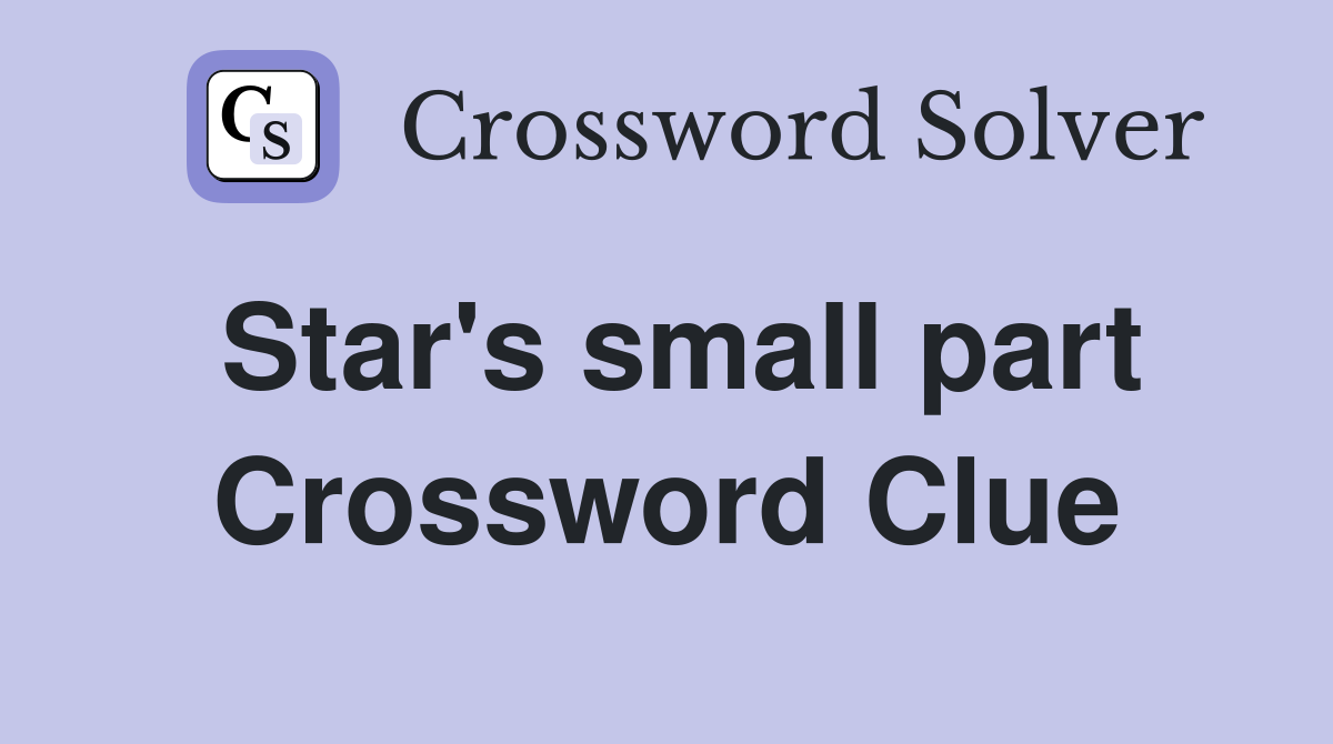 Star's small part Crossword Clue