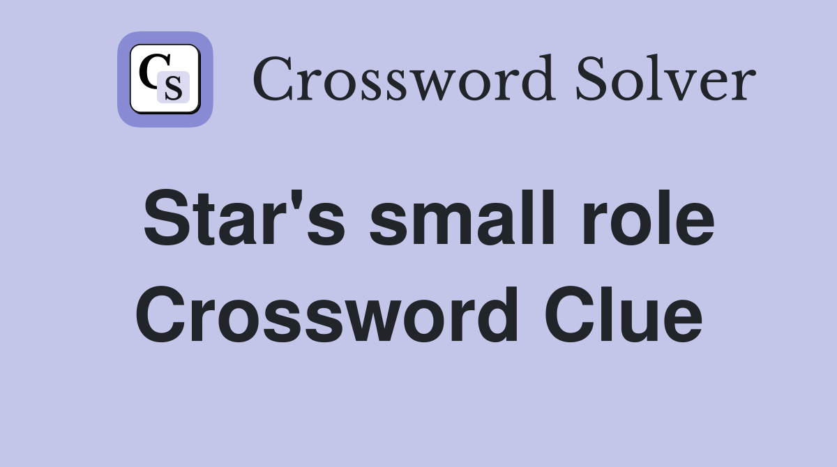 Star's small role Crossword Clue