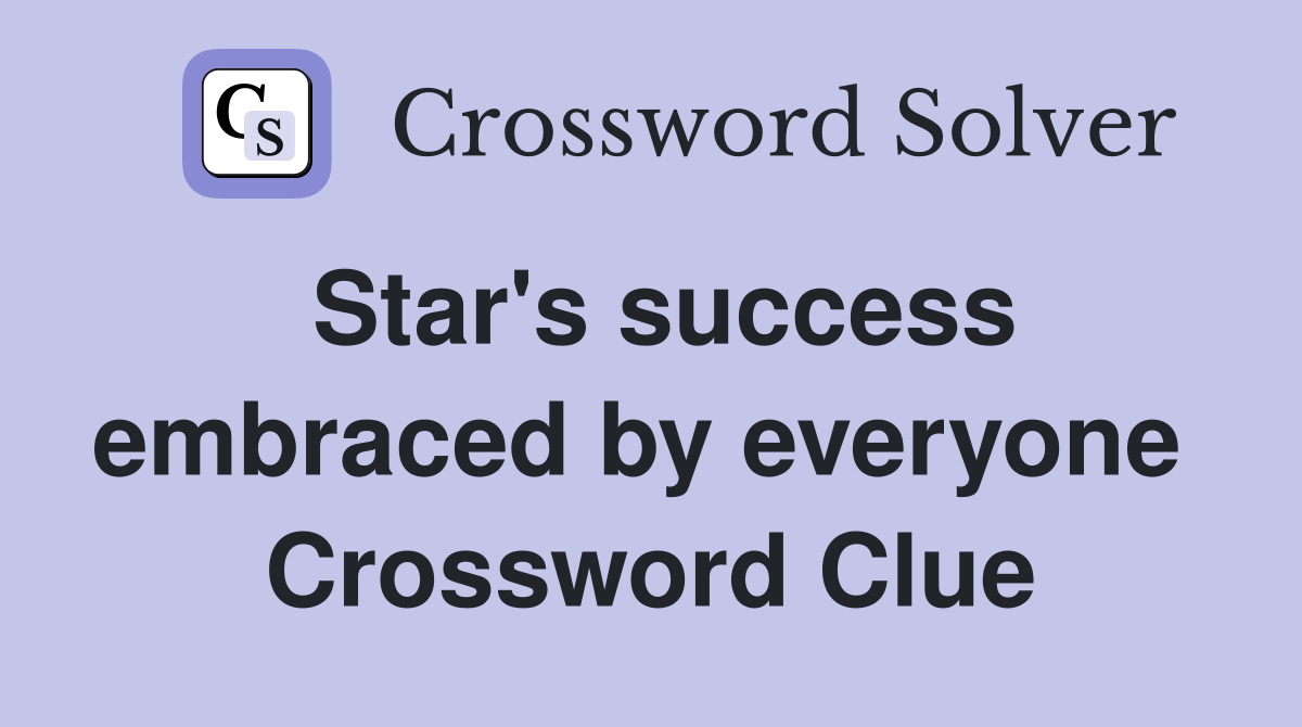 Star's success embraced by everyone  Crossword Clue