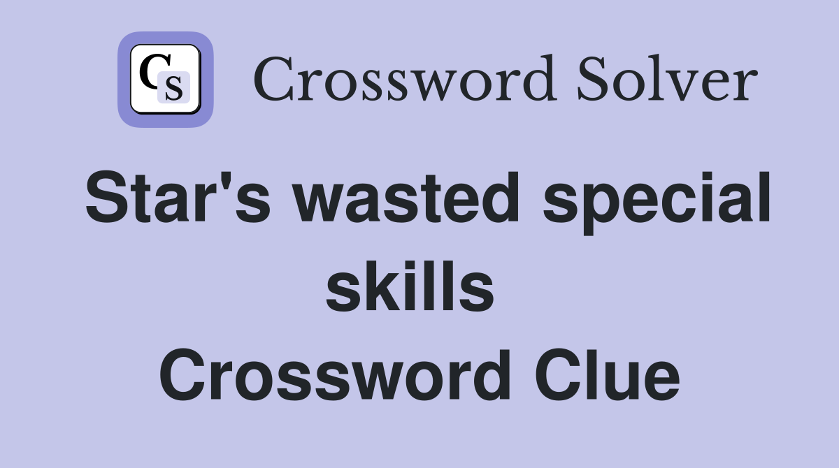 Star's wasted special skills  Crossword Clue