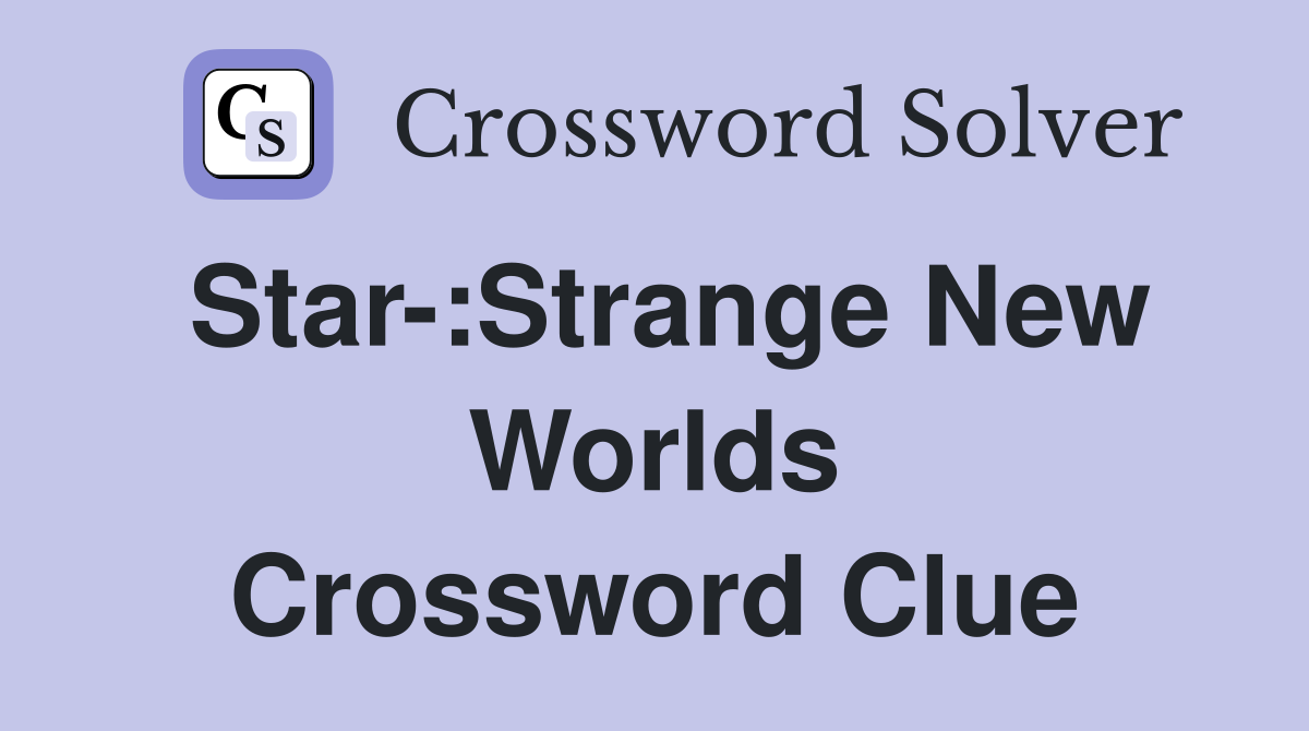 Star-:Strange New Worlds Crossword Clue
