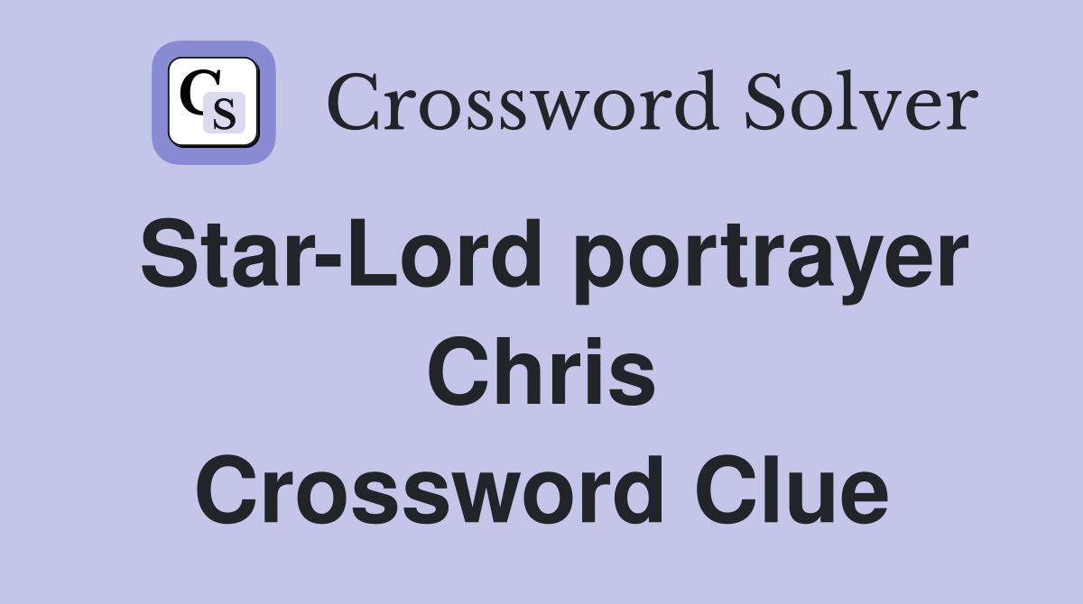 Star-Lord portrayer Chris Crossword Clue