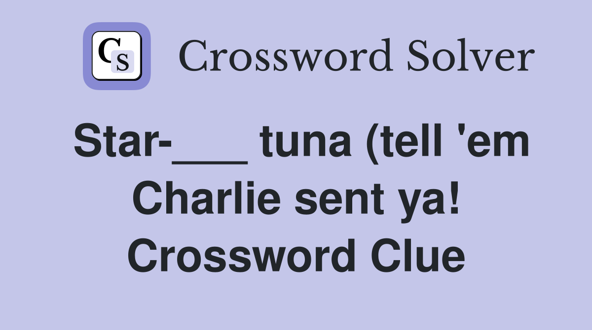 Star tuna (tell #39 em Charlie sent ya ) Crossword Clue Answers Star tuna (tell #39 em Charlie sent ya ) Crossword Clue Answers