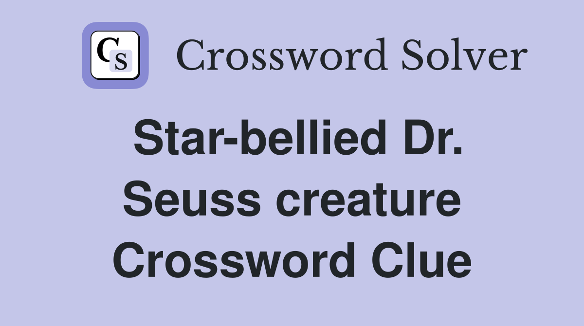 Star-bellied Dr. Seuss creature Crossword Clue