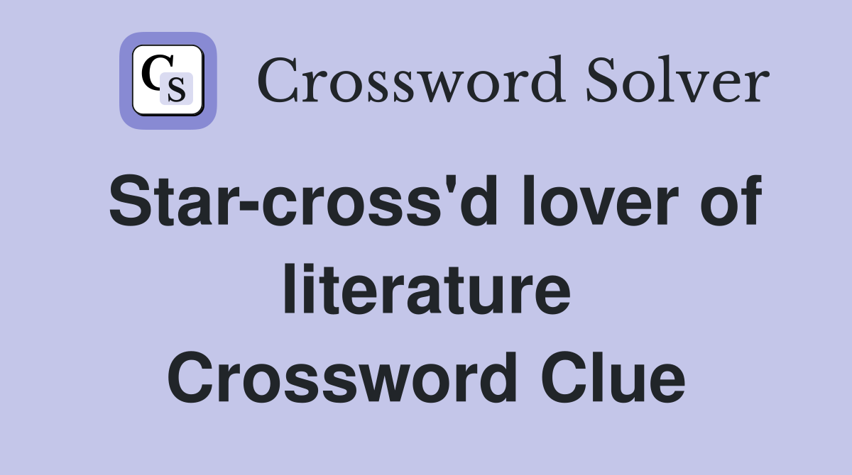 Star-cross'd lover of literature Crossword Clue