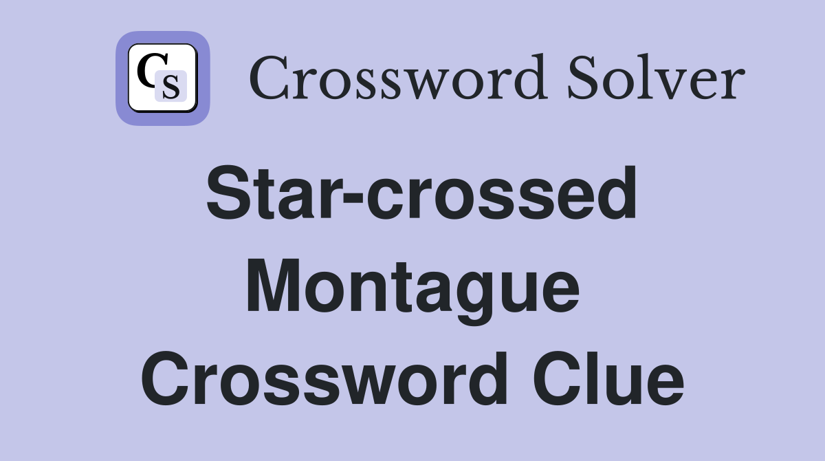 Star-crossed Montague Crossword Clue