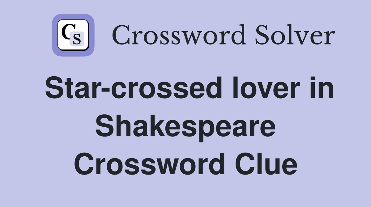 Star-crossed lover in Shakespeare Crossword Clue