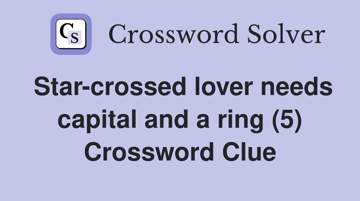 Star-crossed lover needs capital and a ring (5) Crossword Clue